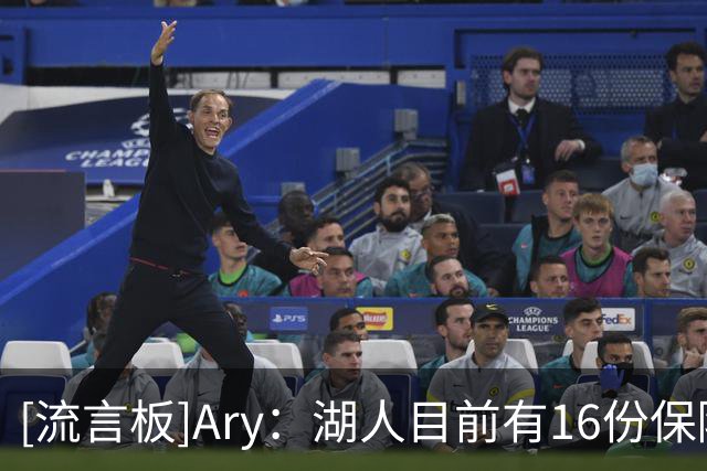 [流言板]Ary：湖人目前有16份保障合同，他们正在积极寻找交易市场